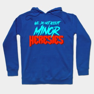 We Do Not Accept Minor Heresies Hoodie